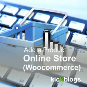 Add a product to a woocommerce store - done-for-you service - kickblogs